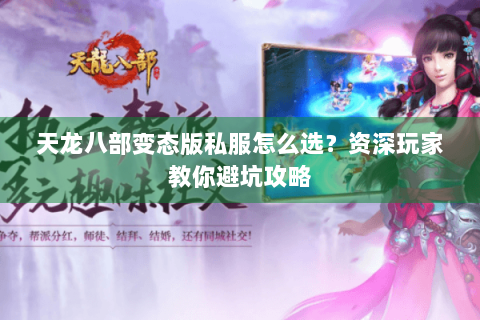 天龙八部变态版私服怎么选？资深玩家教你避坑攻略