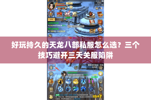 好玩持久的天龙八部私服怎么选？三个技巧避开三天关服陷阱