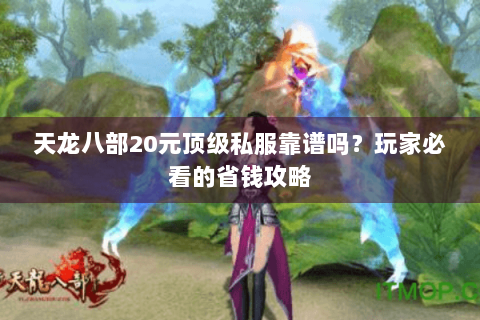 天龙八部20元顶级私服靠谱吗？玩家必看的省钱攻略