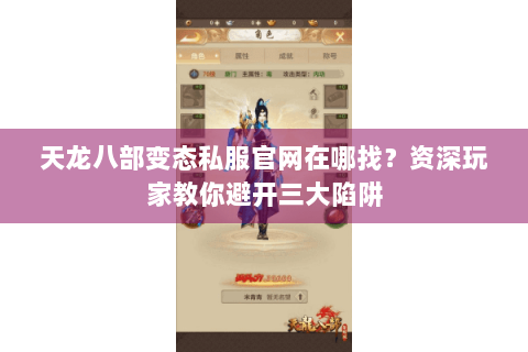 天龙八部变态私服官网在哪找？资深玩家教你避开三大陷阱
