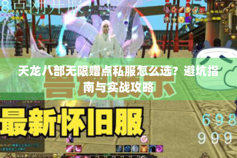 天龙八部无限赠点私服怎么选?避坑指南与实战攻略 天龙八部无限赠点私服怎么选?避坑指南与实战攻略