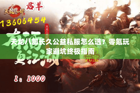 天龙八部长久公益私服怎么选？零氪玩家避坑终极指南