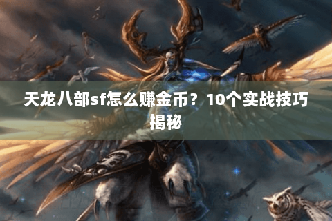 天龙八部sf怎么赚金币？10个实战技巧揭秘