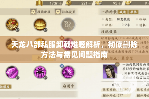 天龙八部私服卸载难题解析，彻底删除方法与常见问题指南