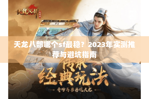 天龙八部哪个sf最稳？2023年实测推荐与避坑指南