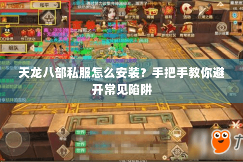 天龙八部私服怎么安装？手把手教你避开常见陷阱