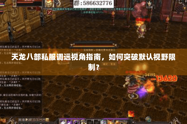 天龙八部私服调远视角指南，如何突破默认视野限制？