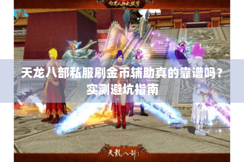 天龙八部私服刷金币辅助真的靠谱吗？实测避坑指南