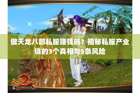 做天龙八部私服赚钱吗？揭秘私服产业链的3个真相与5条风险