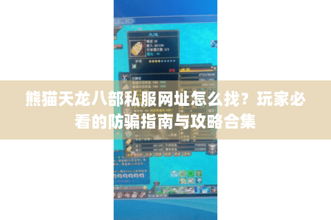 熊猫天龙八部私服网址怎么找？玩家必看的防骗指南与攻略合集