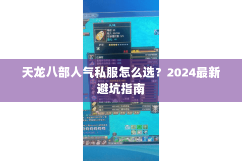 天龙八部人气私服怎么选?2024最新避坑指南 天龙八部人气私服怎么选?2024最新避坑指南