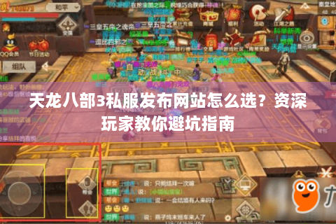 天龙八部3私服发布网站怎么选？资深玩家教你避坑指南