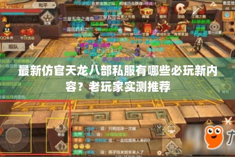 最新仿官天龙八部私服有哪些必玩新内容？老玩家实测推荐