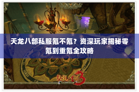 天龙八部私服氪不氪？资深玩家揭秘零氪到重氪全攻略