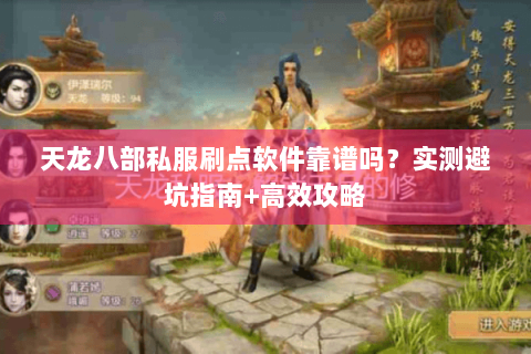 天龙八部私服刷点软件靠谱吗？实测避坑指南+高效攻略