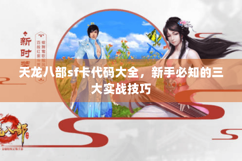 天龙八部sf卡代码大全，新手必知的三大实战技巧