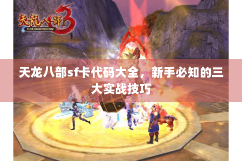 天龙八部sf卡代码大全，新手必知的三大实战技巧