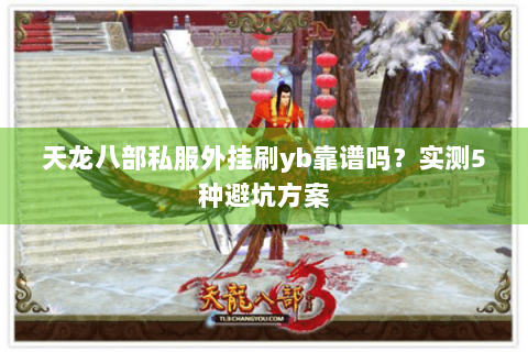 天龙八部私服外挂刷yb靠谱吗？实测5种避坑方案