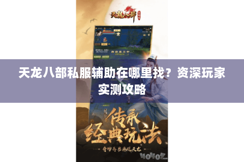 天龙八部私服辅助在哪里找？资深玩家实测攻略
