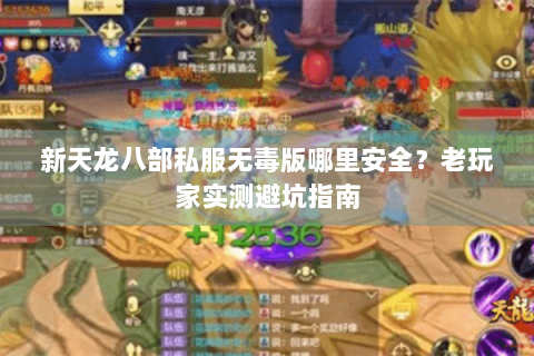 新天龙八部私服无毒版哪里安全？老玩家实测避坑指南