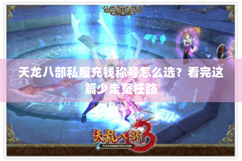 天龙八部私服充钱称号怎么选？看完这篇少走冤枉路