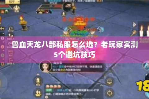 兽血天龙八部私服怎么选？老玩家实测5个避坑技巧