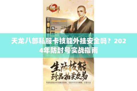 天龙八部私服卡技能外挂安全吗？2024年防封号实战指南