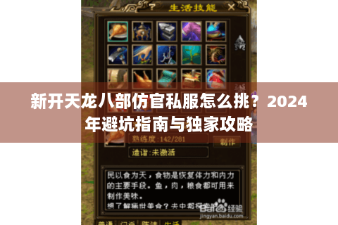 新开天龙八部仿官私服怎么挑？2024年避坑指南与独家攻略