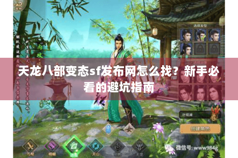 天龙八部变态sf发布网怎么找？新手必看的避坑指南