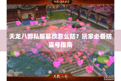 天龙八部私服篡改怎么防？玩家必备防盗号指南