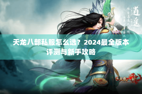 天龙八部私服怎么选？2024最全版本评测与新手攻略