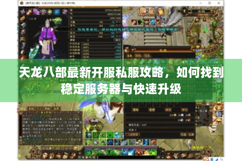 天龙八部最新开服私服攻略，如何找到稳定服务器与快速升级