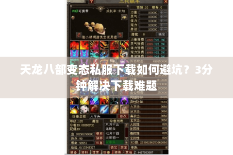 天龙八部变态私服下载如何避坑？3分钟解决下载难题