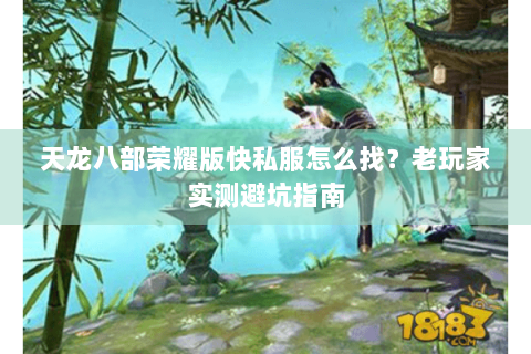 天龙八部荣耀版快私服怎么找？老玩家实测避坑指南