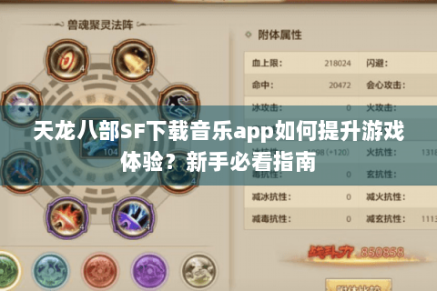 天龙八部SF下载音乐app如何提升游戏体验？新手必看指南
