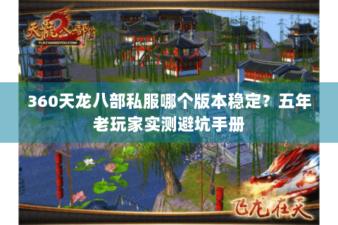360天龙八部私服哪个版本稳定？五年老玩家实测避坑手册