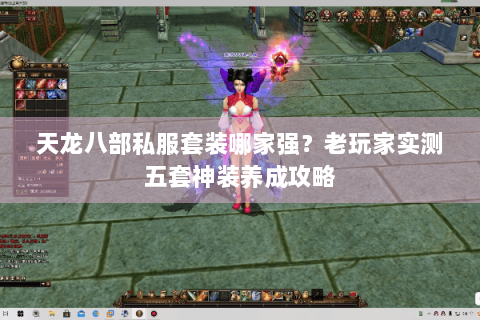 天龙八部私服套装哪家强？老玩家实测五套神装养成攻略