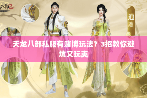 天龙八部私服有赌博玩法？3招教你避坑又玩爽