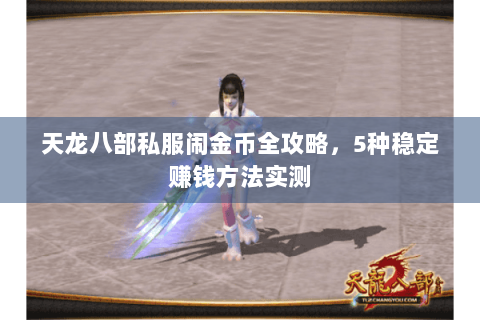 天龙八部私服闹金币全攻略，5种稳定赚钱方法实测