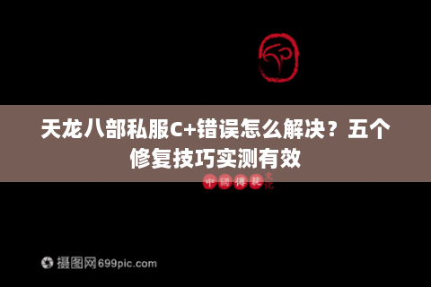 天龙八部私服C+错误怎么解决？五个修复技巧实测有效