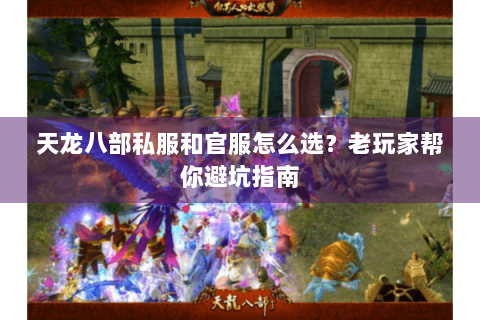 天龙八部私服和官服怎么选？老玩家帮你避坑指南