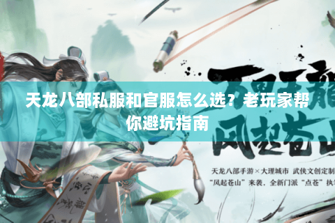 天龙八部私服和官服怎么选？老玩家帮你避坑指南