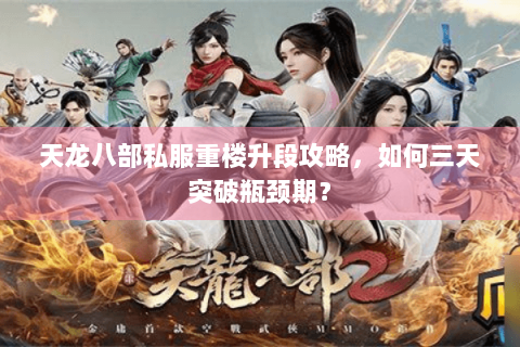 天龙八部私服重楼升段攻略，如何三天突破瓶颈期？