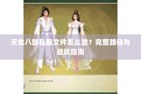 天龙八部私服文件怎么放？完整路径与避坑指南