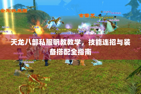 天龙八部私服明教教学，技能连招与装备搭配全指南