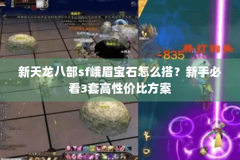 新天龙八部sf峨眉宝石怎么搭?新手必看3套高性价比方案 新天龙八部sf峨眉宝石怎么搭?新手必看3套高性价比方案