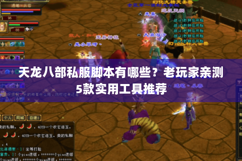 天龙八部私服脚本有哪些？老玩家亲测5款实用工具推荐