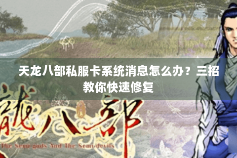 天龙八部私服卡系统消息怎么办？三招教你快速修复
