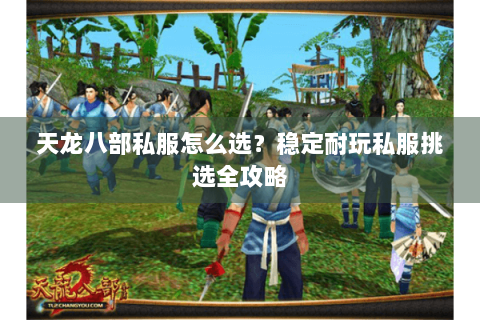 天龙八部私服怎么选？稳定耐玩私服挑选全攻略