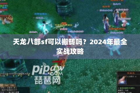 天龙八部sf可以搬砖吗？2024年最全实战攻略